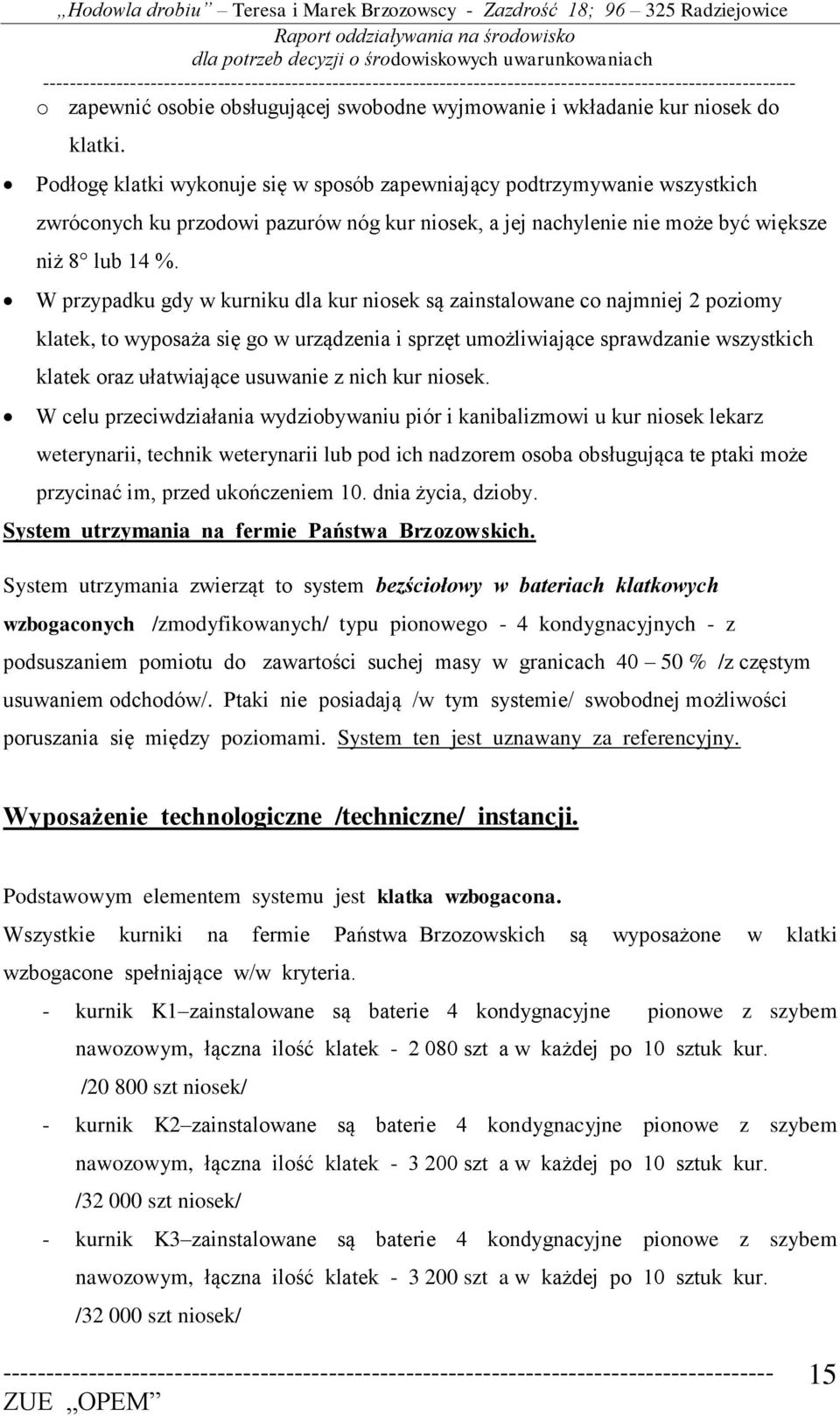 W przypadku gdy w kurniku dla kur niosek są zainstalowane co najmniej 2 poziomy klatek, to wyposaża się go w urządzenia i sprzęt umożliwiające sprawdzanie wszystkich klatek oraz ułatwiające usuwanie