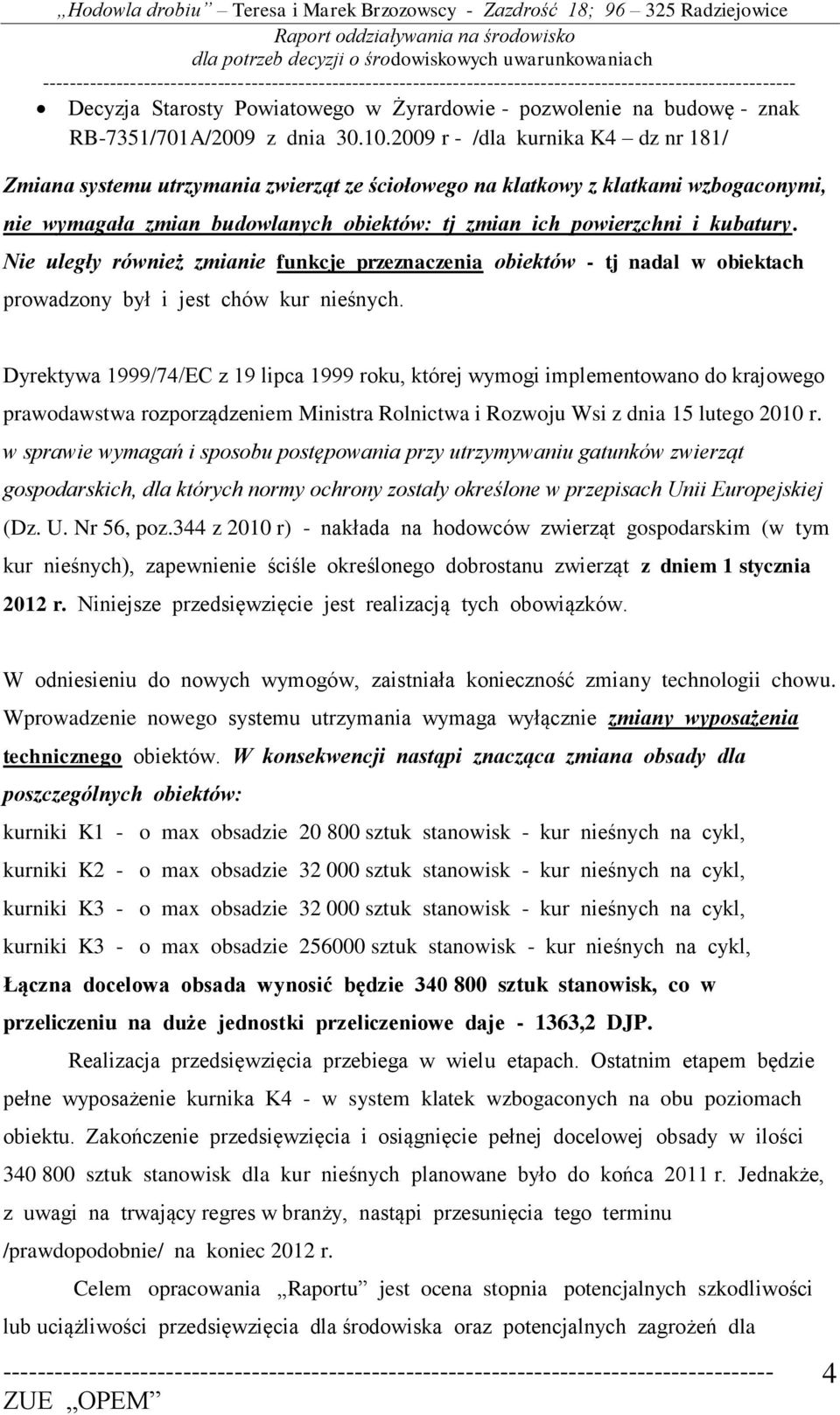 Nie uległy również zmianie funkcje przeznaczenia obiektów - tj nadal w obiektach prowadzony był i jest chów kur nieśnych.