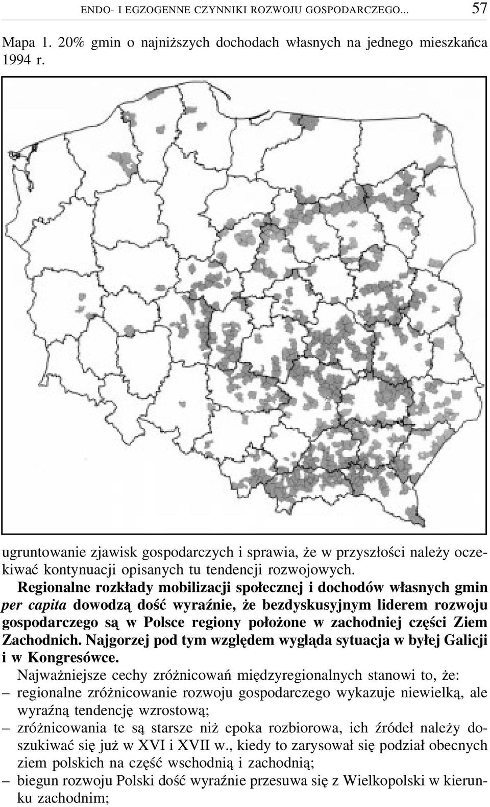 Regionalne rozkłady mobilizacji społecznej i dochodów własnych gmin per capita dowodzą dość wyraźnie, że bezdyskusyjnym liderem rozwoju gospodarczego są w Polsce regiony położone w zachodniej części
