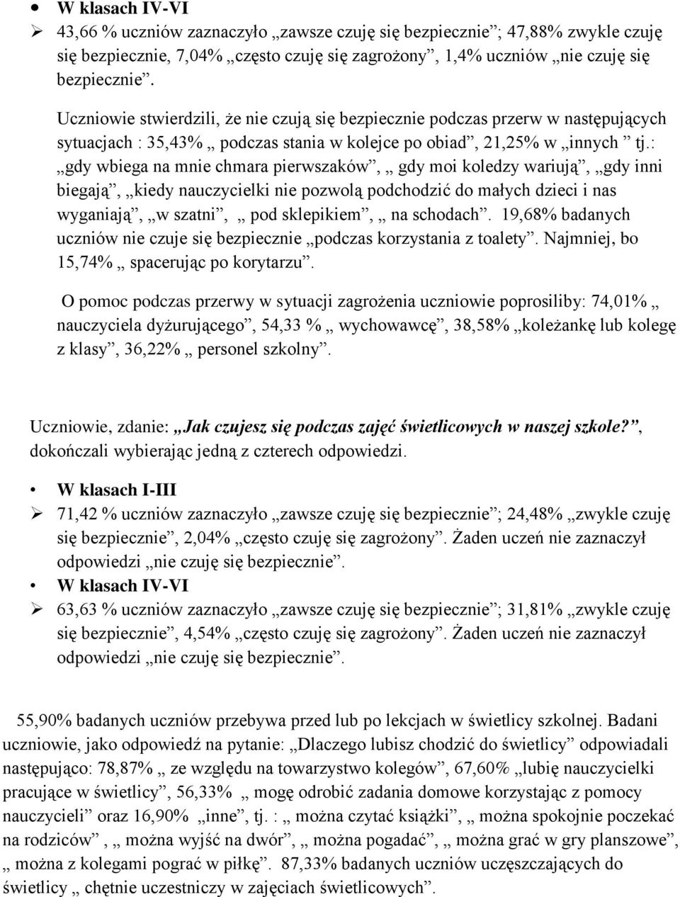 : gdy wbiega na mnie chmara pierwszaków, gdy moi koledzy wariują, gdy inni biegają, kiedy nauczycielki nie pozwolą podchodzić do małych dzieci i nas wyganiają, w szatni, pod sklepikiem, na schodach.