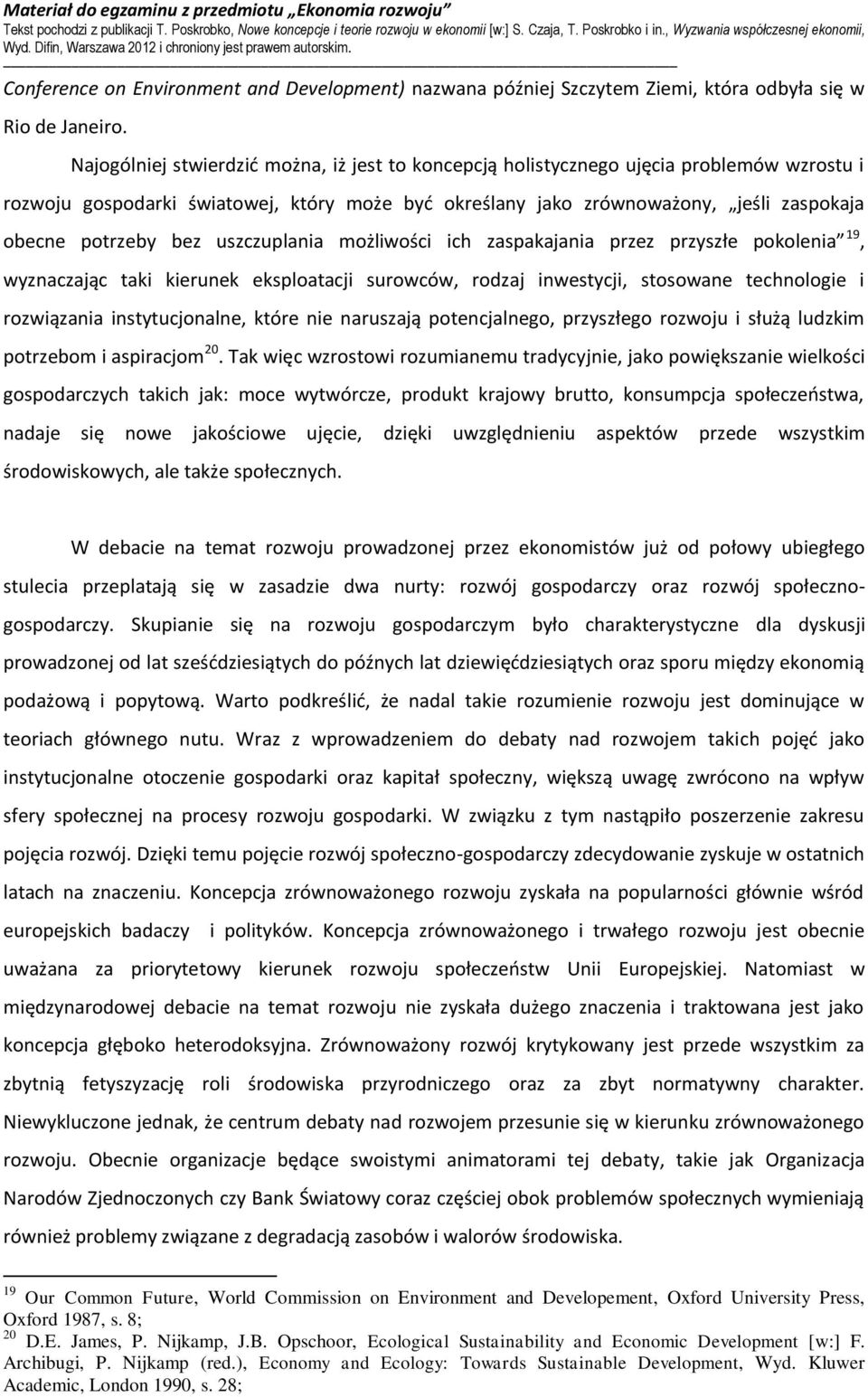 bez uszczuplania możliwości ich zaspakajania przez przyszłe pokolenia 19, wyznaczając taki kierunek eksploatacji surowców, rodzaj inwestycji, stosowane technologie i rozwiązania instytucjonalne,