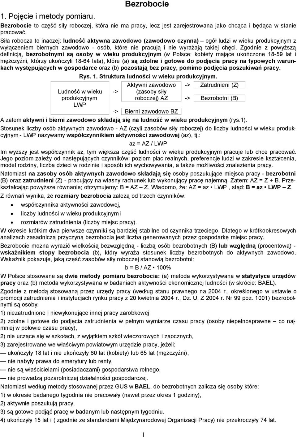 Zgodnie z powyższą definicją, bezrobotnymi są osoby w wieku produkcyjnym (w Polsce: kobiety mające ukończone 18-59 lat i mężczyźni, którzy ukończyli 18-64 lata), które (a) są zdolne i gotowe do