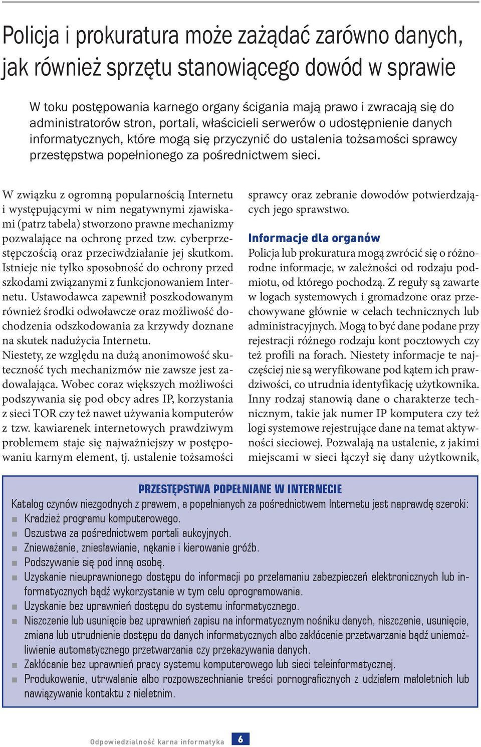 W związku z ogromną popularnością Internetu i występującymi w nim negatywnymi zjawiskami (patrz tabela) stworzono prawne mechanizmy pozwalające na ochronę przed tzw.