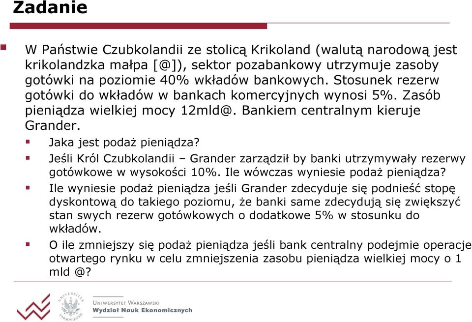 Jeśli Król Czubkolandii Grander zarządził by banki utrzymywały rezerwy gotówkowe w wysokości 10%. Ile wówczas wyniesie podaż pieniądza?