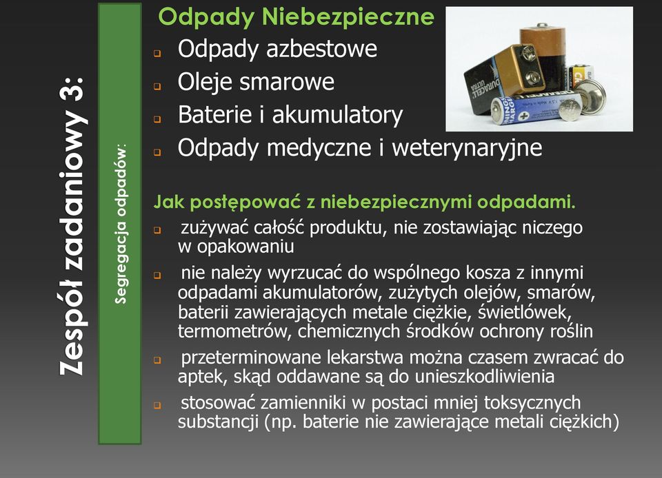 zużywać całość produktu, nie zostawiając niczego w opakowaniu nie należy wyrzucać do wspólnego kosza z innymi odpadami akumulatorów, zużytych olejów,