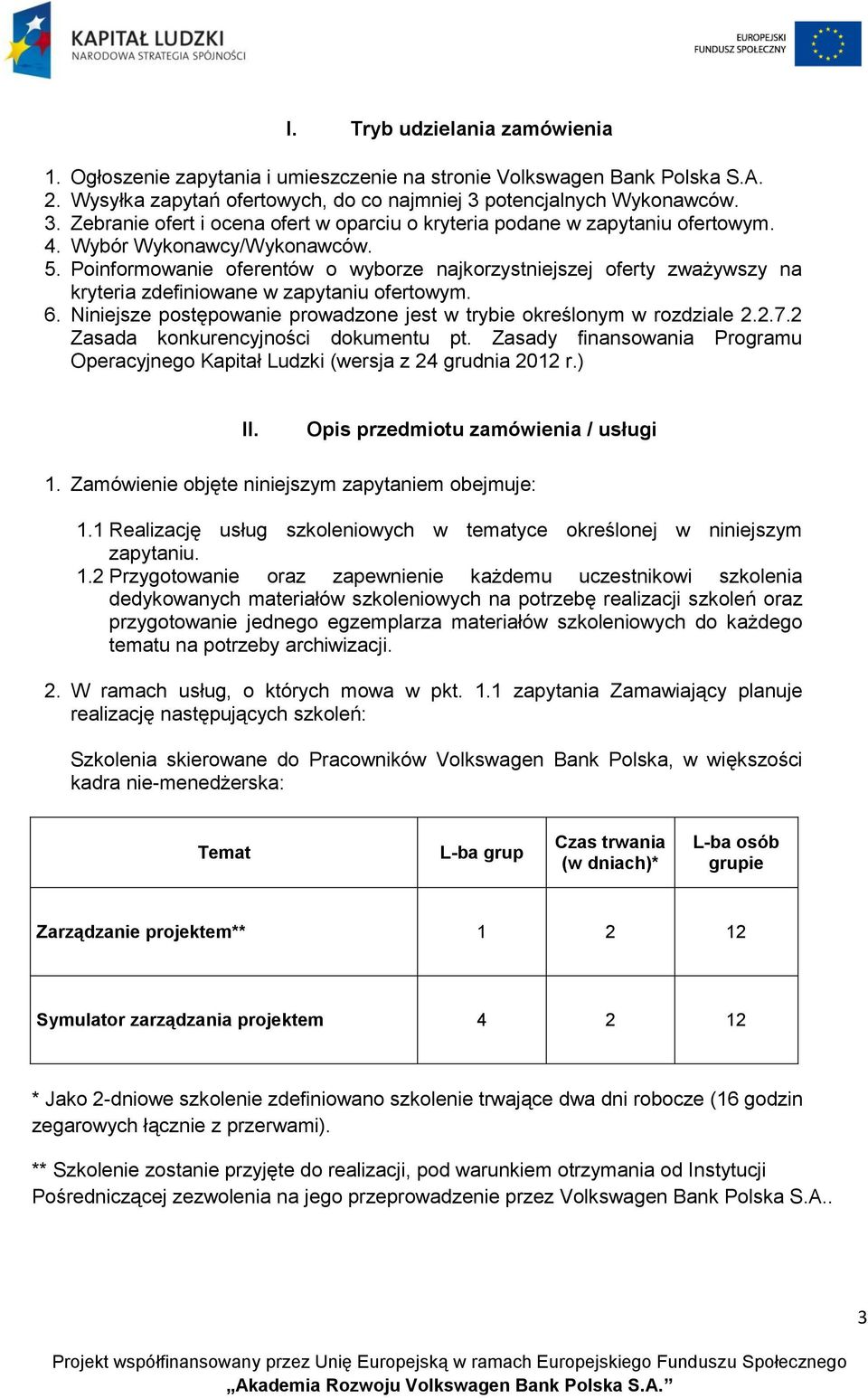 Poinformowanie oferentów o wyborze najkorzystniejszej oferty zważywszy na kryteria zdefiniowane w zapytaniu ofertowym. 6. Niniejsze postępowanie prowadzone jest w trybie określonym w rozdziale 2.2.7.