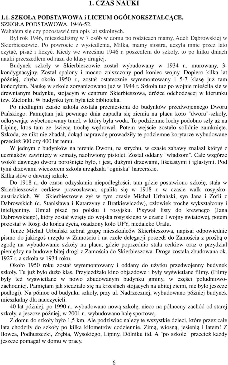 Kiedy we wrześniu 1946 r. poszedłem do szkoły, to po kilku dniach nauki przeszedłem od razu do klasy drugiej. Budynek szkoły w Skierbieszowie został wybudowany w 1934 r., murowany, 3- kondygnacyjny.