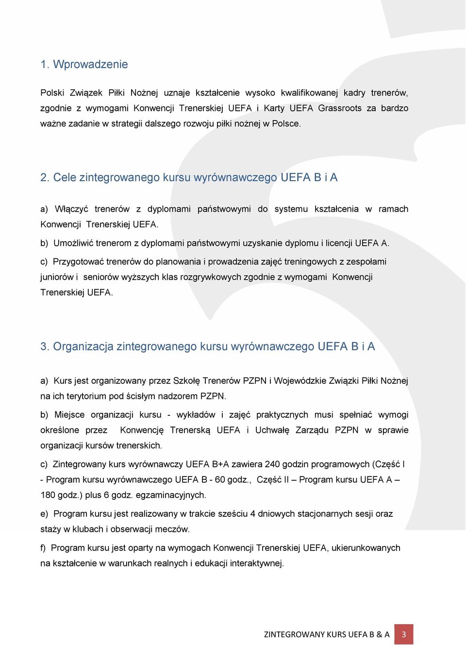 . Cele zintegrowanego kursu wyrównawczego UEFA B i A a) Włączyć trenerów z dyplomami państwowymi do systemu kształcenia w ramach Konwencji Trenerskiej UEFA.