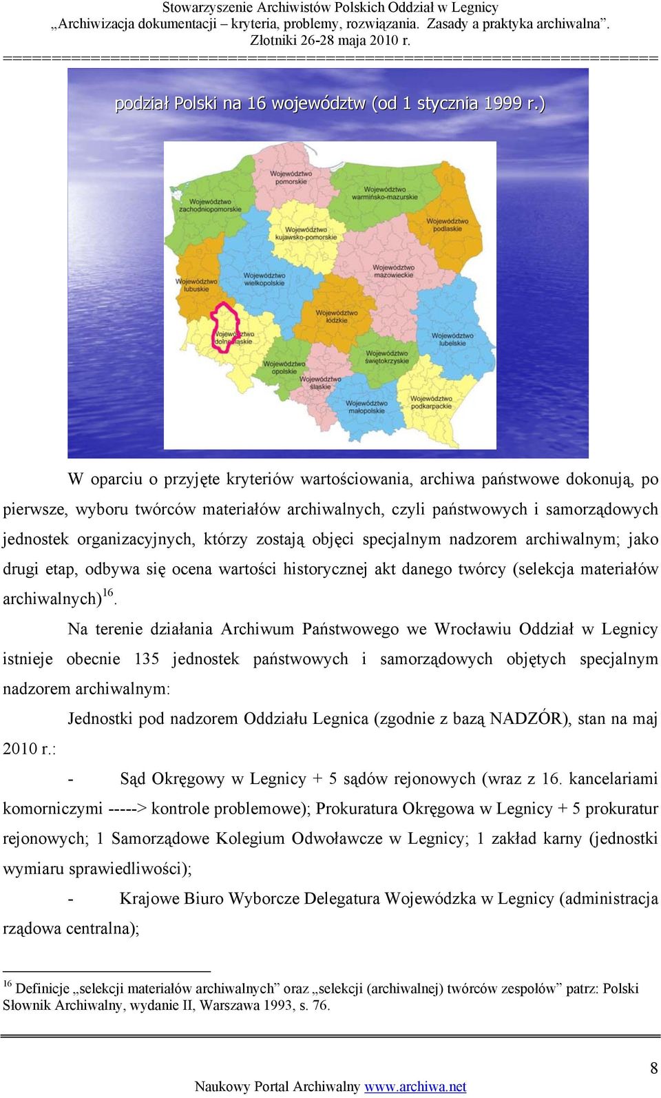zostają objęci specjalnym nadzorem archiwalnym; jako drugi etap, odbywa się ocena wartości historycznej akt danego twórcy (selekcja materiałów archiwalnych) 16.