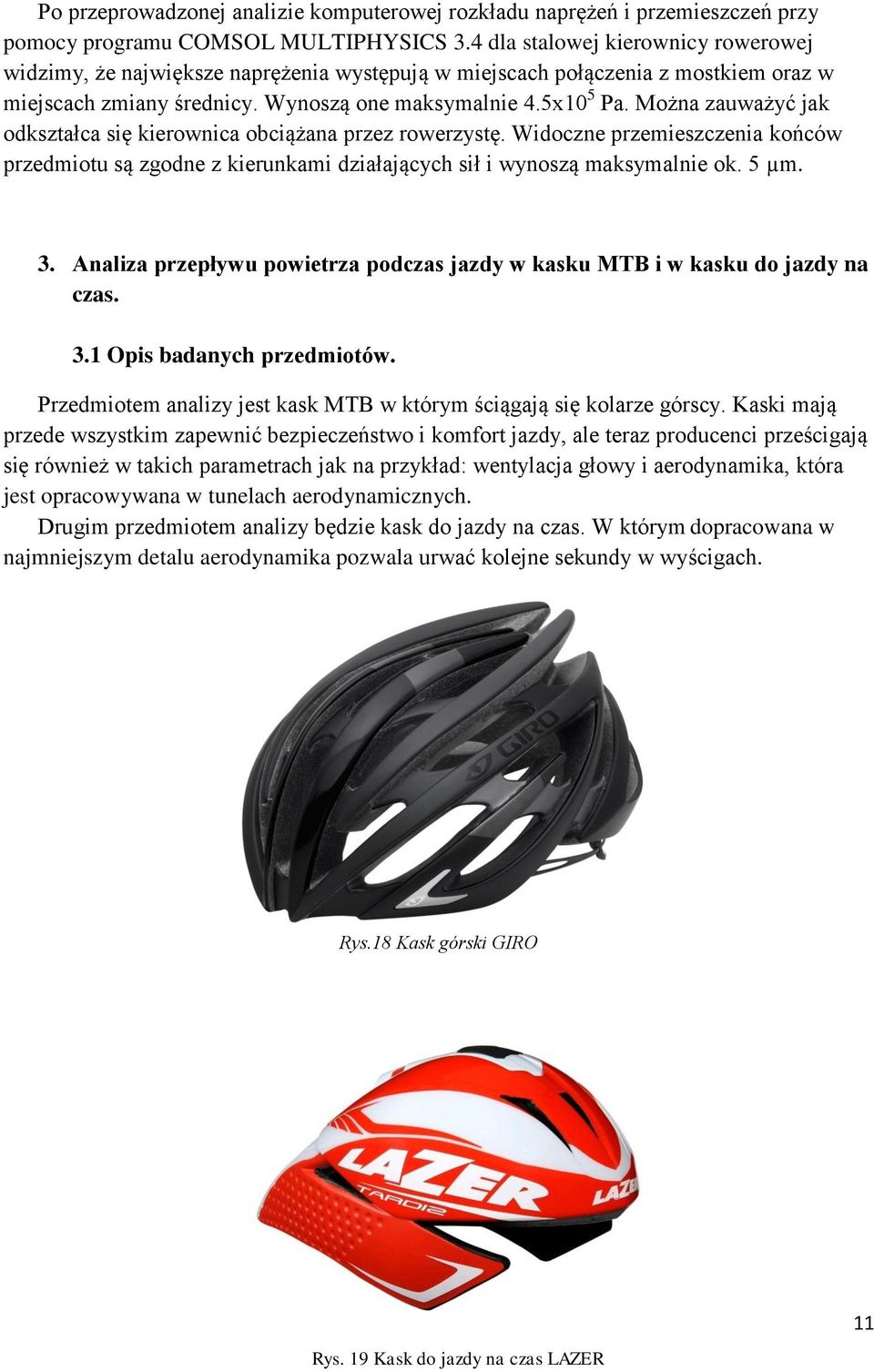 Można zauważyć jak odkształca się kierownica obciążana przez rowerzystę. Widoczne przemieszczenia końców przedmiotu są zgodne z kierunkami działających sił i wynoszą maksymalnie ok. 5 µm. 3.
