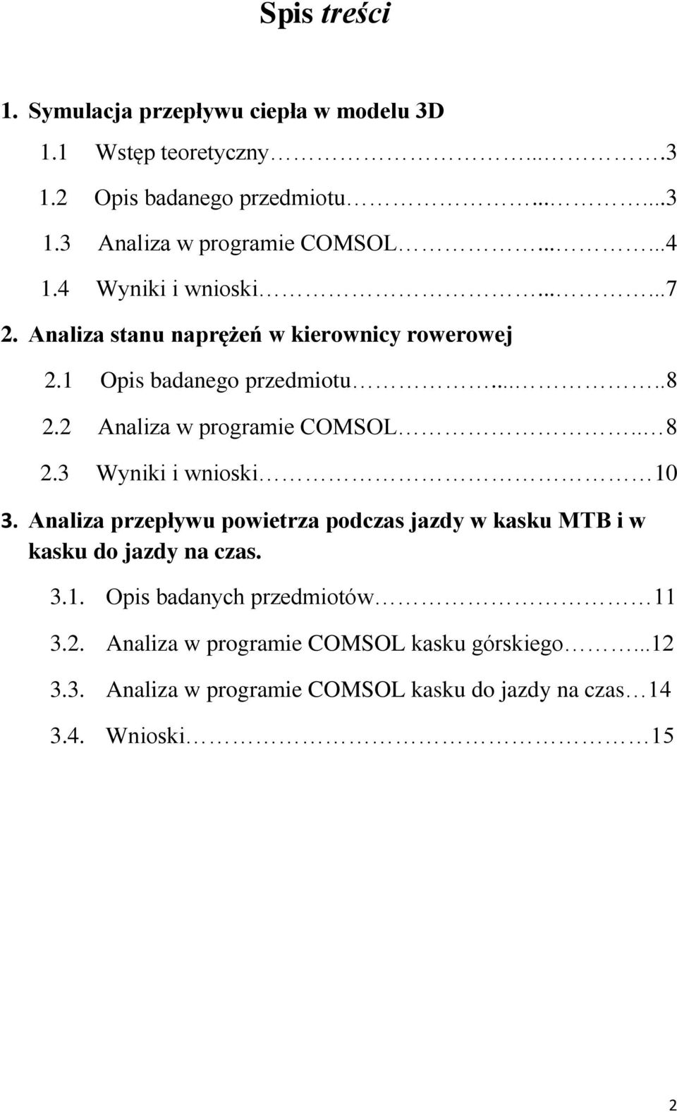 2 Analiza w programie COMSOL.. 8 2.3 Wyniki i wnioski 10 3. Analiza przepływu powietrza podczas jazdy w kasku MTB i w kasku do jazdy na czas. 3.1. Opis badanych przedmiotów 11 3.