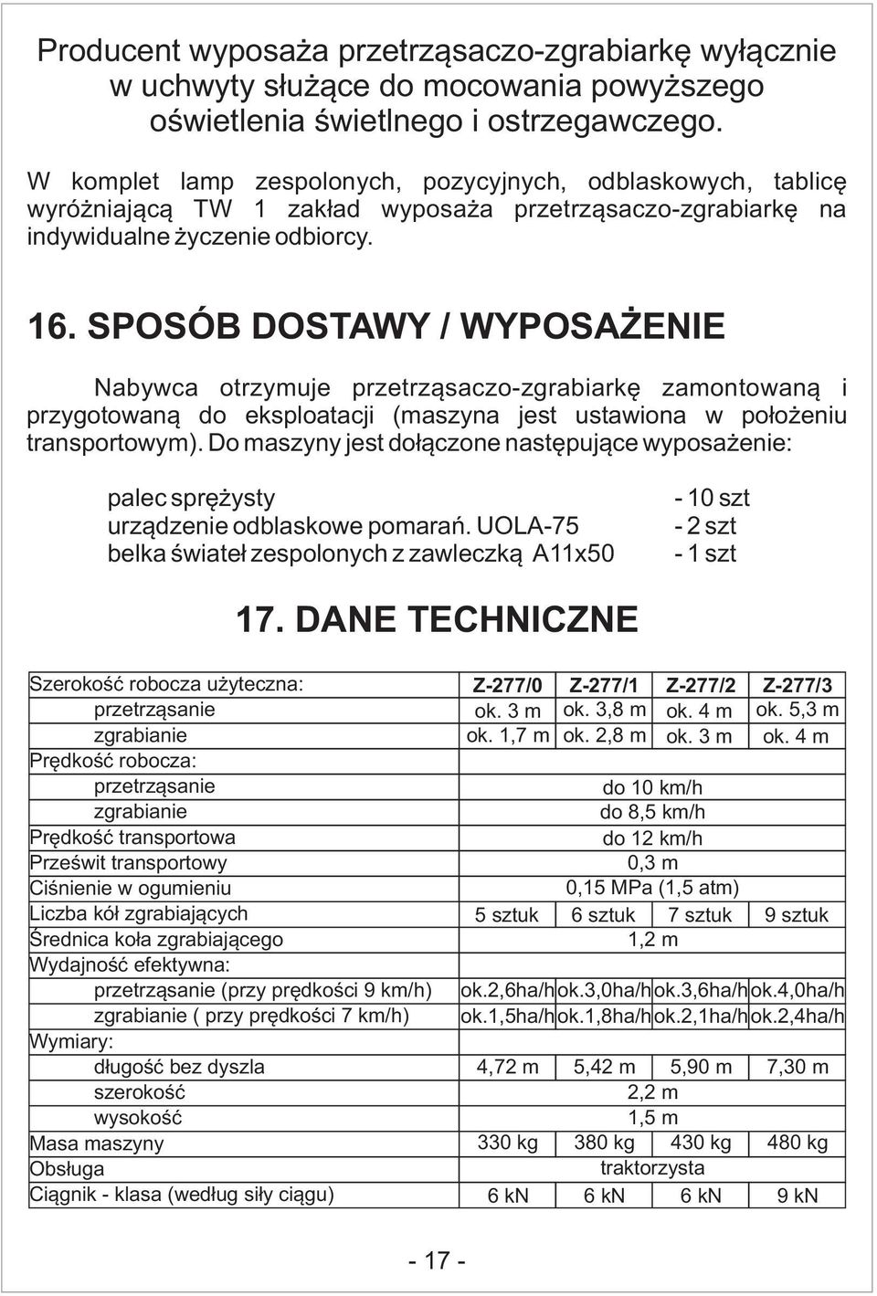 SPOSÓB DOSTAWY / WYPOSAŻENIE Nabywca otrzymuje przetrząsaczo-zgrabiarkę zamontowaną i przygotowaną do eksploatacji (maszyna jest ustawiona w położeniu transportowym).