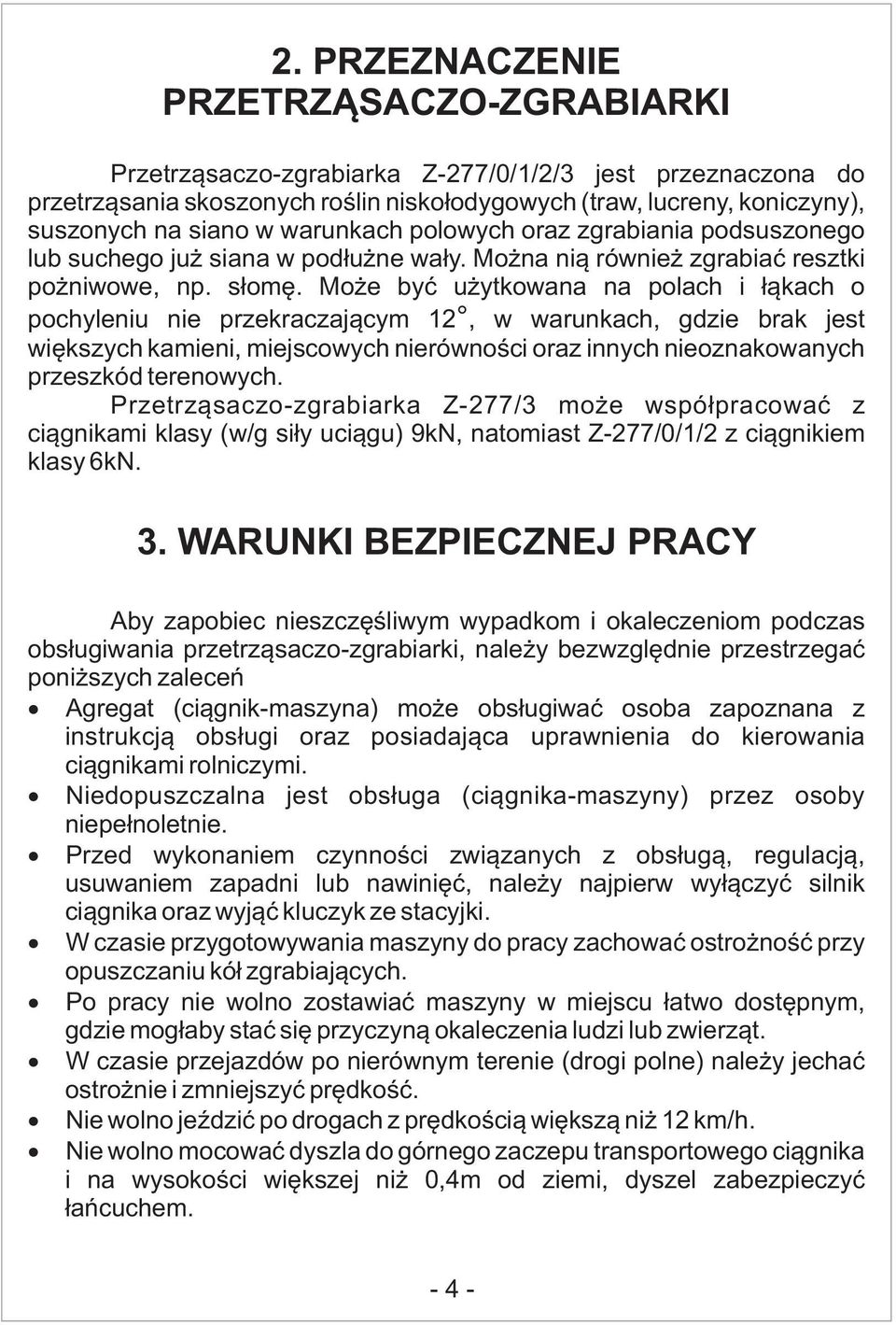 Może być użytkowana na polach i łąkach o pochyleniu nie przekraczającym 2, w warunkach, gdzie brak jest większych kamieni, miejscowych nierówności oraz innych nieoznakowanych przeszkód terenowych.