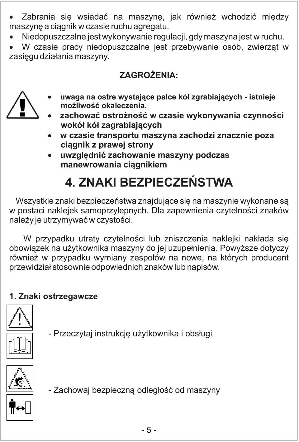 zachować ostrożność w czasie wykonywania czynności wokół kół zagrabiających w czasie transportu maszyna zachodzi znacznie poza ciągnik z prawej strony uwzględnić zachowanie maszyny podczas