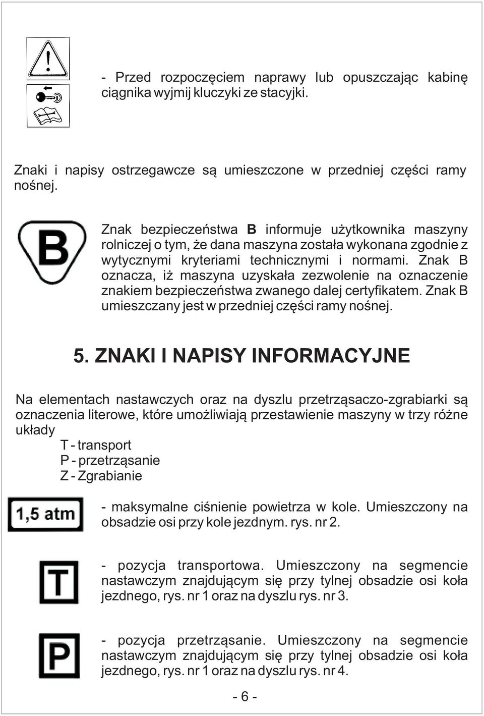 Znak B oznacza, iż maszyna uzyskała zezwolenie na oznaczenie znakiem bezpieczeństwa zwanego dalej certyfikatem. Znak B umieszczany jest w przedniej części ramy nośnej. 5.