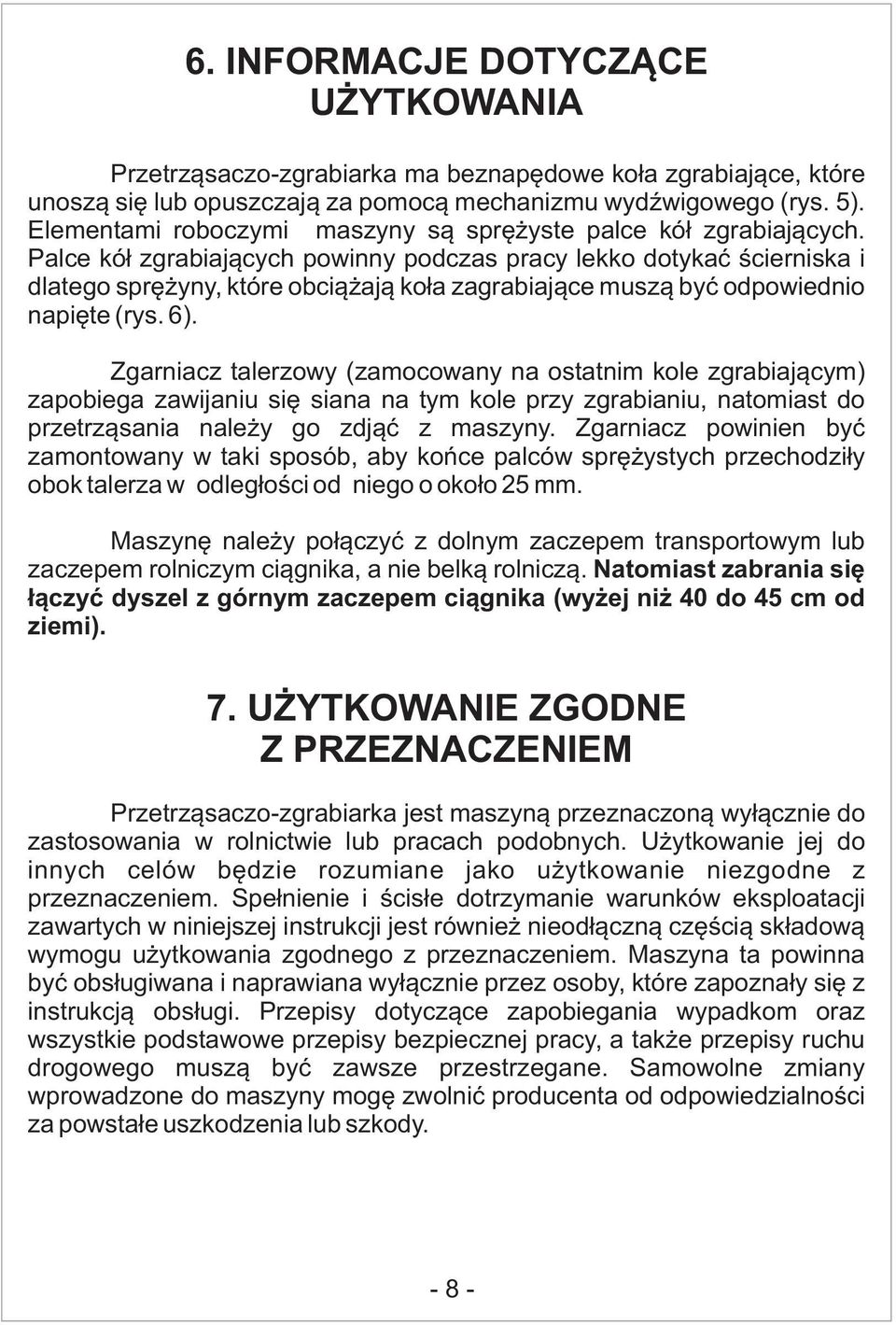 Palce kół zgrabiających powinny podczas pracy lekko dotykać ścierniska i dlatego sprężyny, które obciążają koła zagrabiające muszą być odpowiednio napięte (rys. 6).