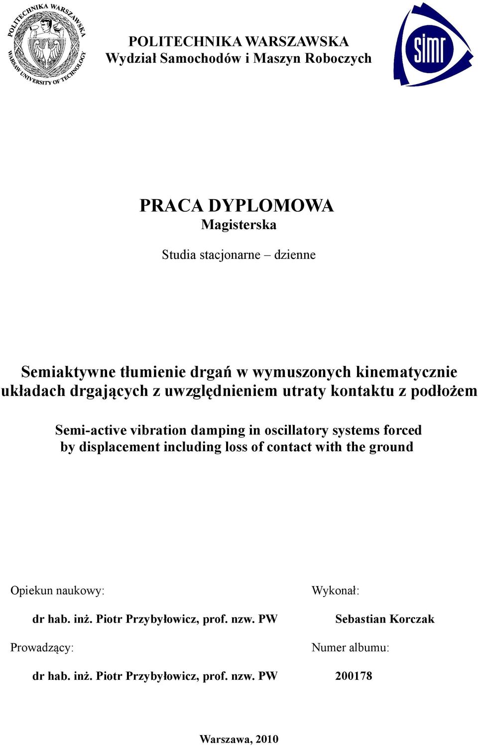 damping in oscillatory systems forced by displacement including loss of contact with the ground Opiekun naukowy: dr hab. inż.