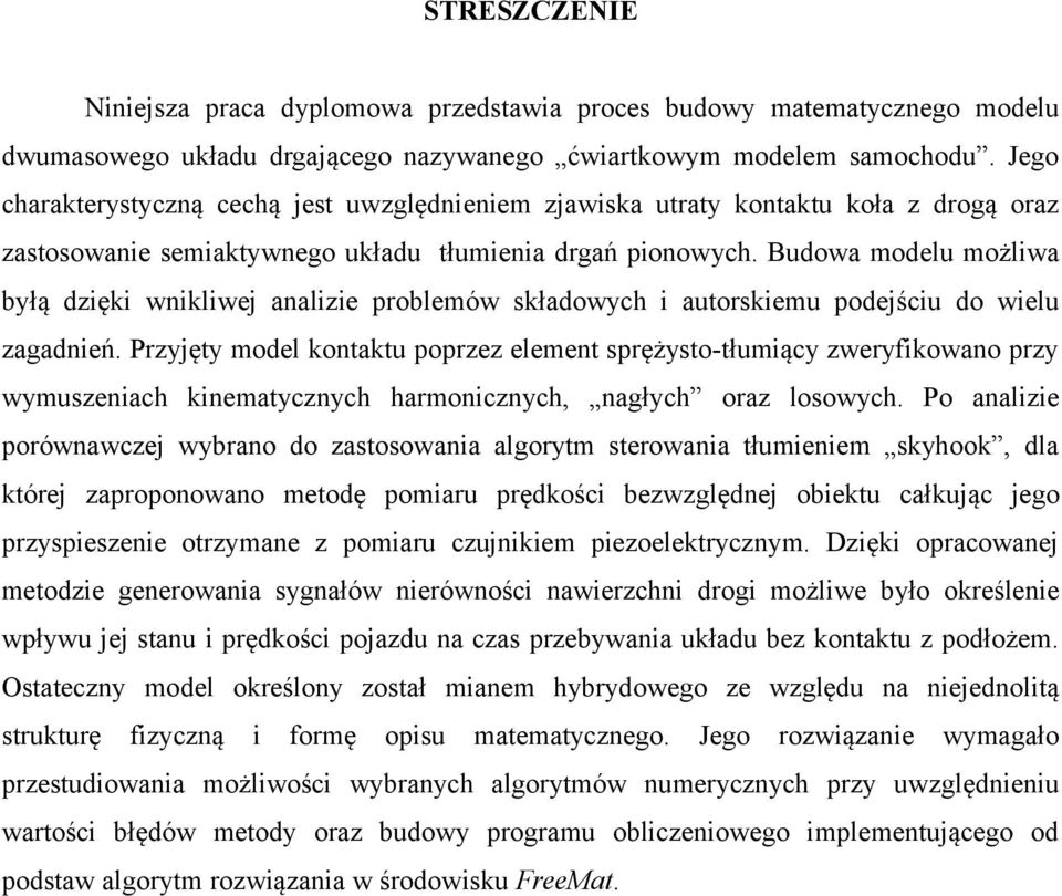 Budowa modelu możliwa byłą dzięki wnikliwej analizie problemów składowych i autorskiemu podejściu do wielu zagadnień.