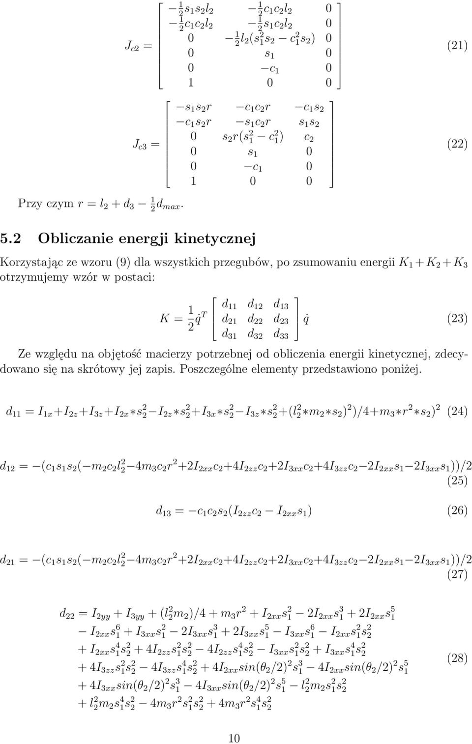 Obliczanie energji kinetycznej Korzystając ze wzoru (9) dla wszystkich przegubów, po zsumowaniu energii K 1 +K +K 3 otrzymujemy wzór w postaci: K = 1 qt d 11 d 1 d 13 d 1 d d 3 d 31 d 3 d 33 q (3) Ze