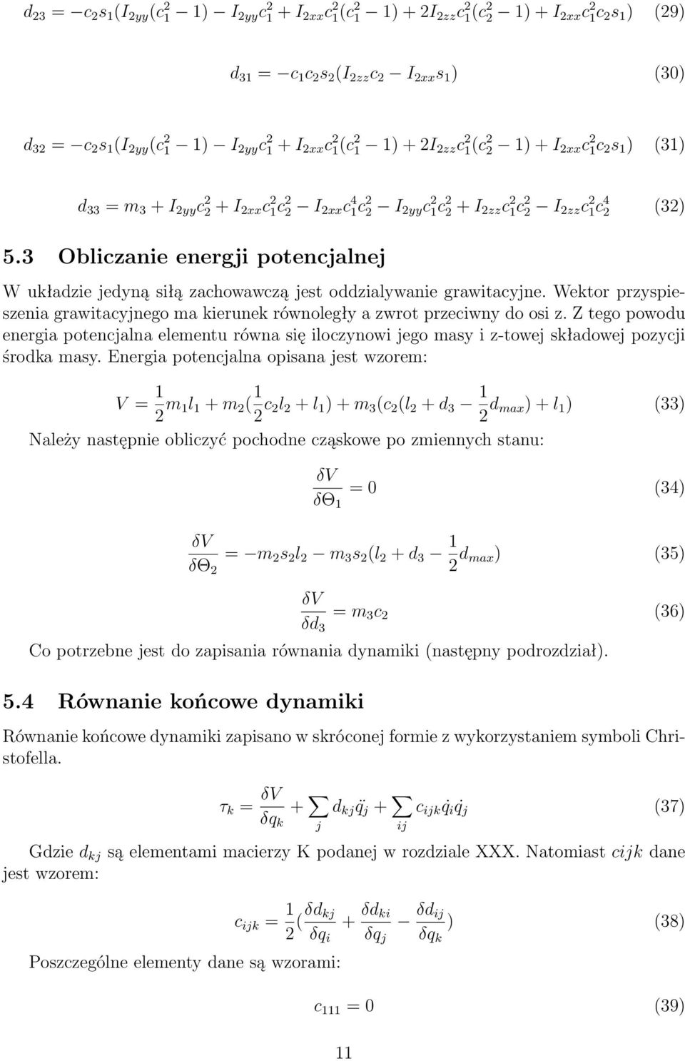 3 Obliczanie energji potencjalnej W układzie jedyną siłą zachowawczą jest oddzialywanie grawitacyjne. Wektor przyspieszenia grawitacyjnego ma kierunek równoległy a zwrot przeciwny do osi z.