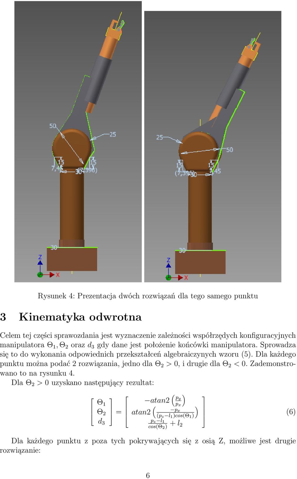 Sprowadza się to do wykonania odpowiednich przekształceń algebraiczynych wzoru (5). Dla każdego punktu można podać rozwiązania, jedno dla Θ > 0, i drugie dla Θ < 0.