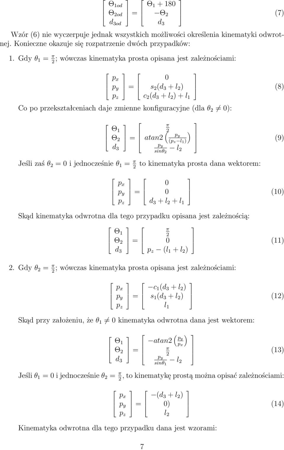 i jednocześnie θ 1 = π p x p z π atan ( (p z l 1 ) sinθ l ) (8) (9) to kinematyka prosta dana wektorem: 0 0 d 3 + l + l 1 (10) Skąd kinematyka odwrotna dla tego przypadku opisana jest zależnością: Θ