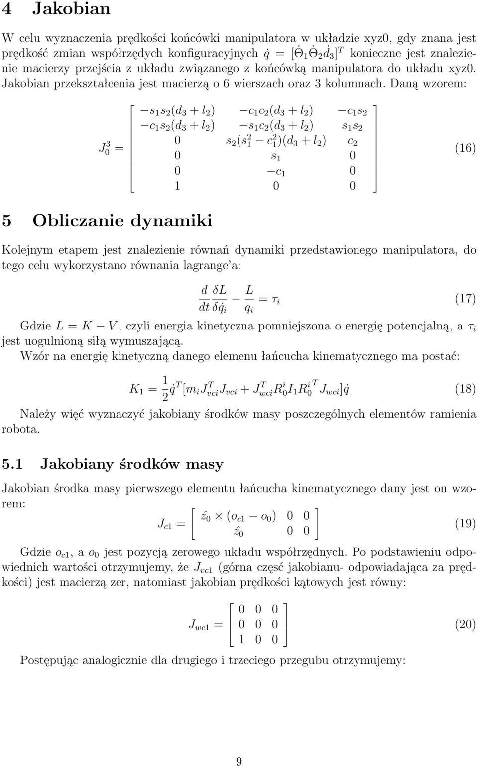 Daną wzorem: J0 3 = 5 Obliczanie dynamiki s 1 s (d 3 + l ) c 1 c (d 3 + l ) c 1 s c 1 s (d 3 + l ) s 1 c (d 3 + l ) s 1 s 0 s (s 1 c 1)(d 3 + l ) c 0 s 1 0 0 c 1 0 1 0 0 Kolejnym etapem jest