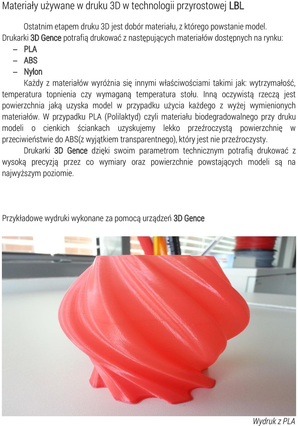 czy wymaganą temperatura stołu. Inną oczywistą rzeczą jest powierzchnia jaką uzyska model w przypadku użycia każdego z wyżej wymienionych materiałów.