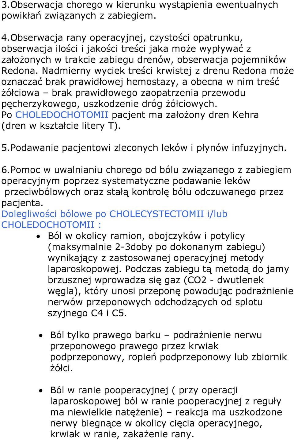 Nadmierny wyciek treści krwistej z drenu Redona może oznaczać brak prawidłowej hemostazy, a obecna w nim treść żółciowa brak prawidłowego zaopatrzenia przewodu pęcherzykowego, uszkodzenie dróg