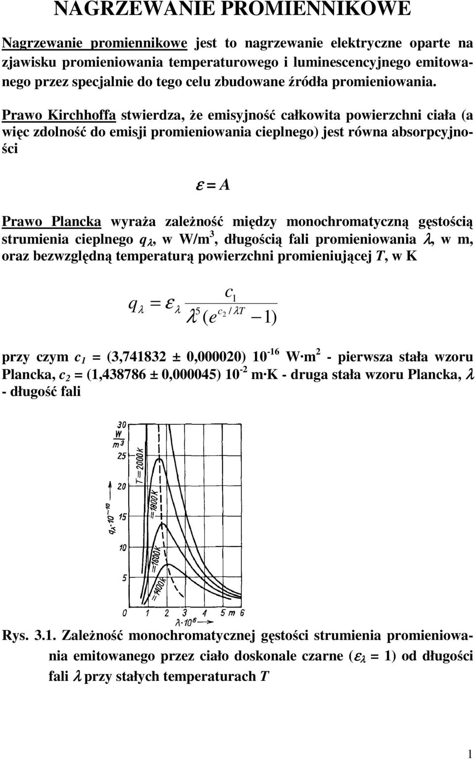 Prawo Kirchhoffa stwierdza, Ŝe emisyjność całkowita powierzchni ciała (a więc zdolność do emisji promieniowania cieplnego) jest równa absorpcyjności ε = A Prawo Plancka wyraŝa zaleŝność między