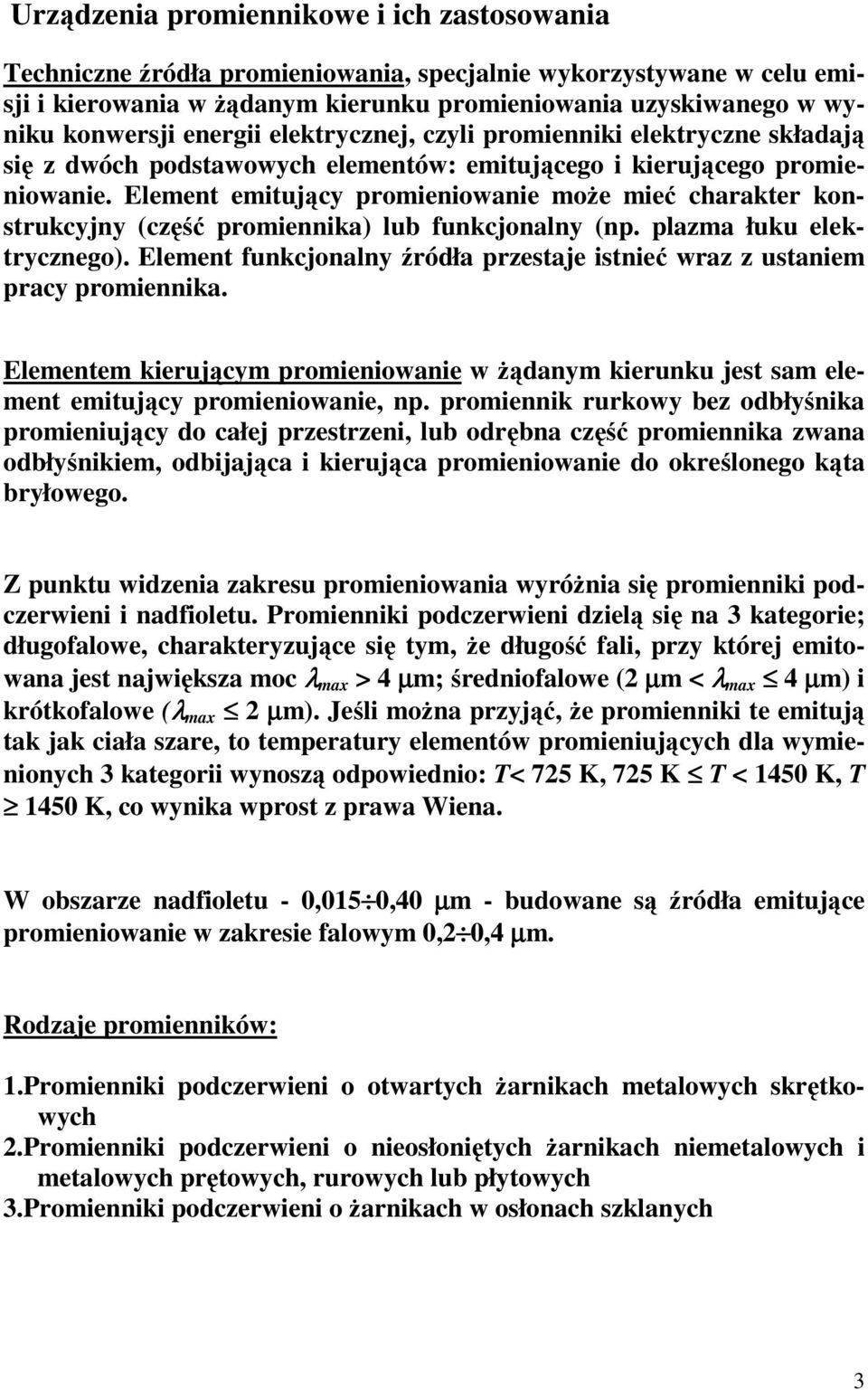 Element emitujący promieniowanie moŝe mieć charakter konstrukcyjny (część promiennika) lub funkcjonalny (np. plazma łuku elektrycznego).