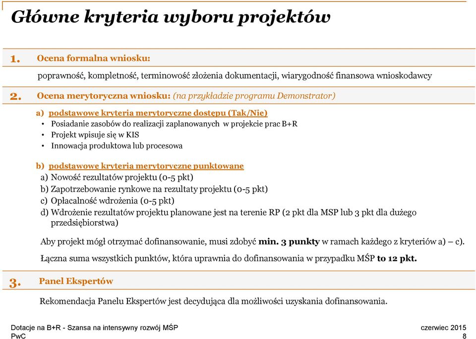 podstawowe kryteria merytoryczne dostępu (Tak/Nie) Posiadanie zasobów do realizacji zaplanowanych w projekcie prac B+R Projekt wpisuje się w KIS Innowacja produktowa lub procesowa b) podstawowe