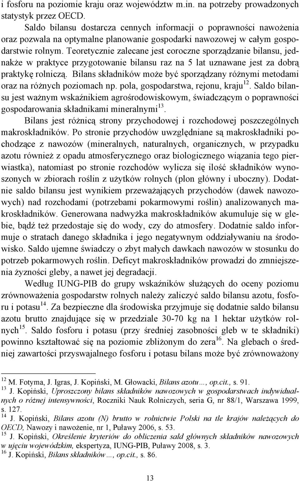 Teoretycznie zalecane jest coroczne sporządzanie bilansu, jednakże w praktyce przygotowanie bilansu raz na 5 lat uznawane jest za dobrą praktykę rolniczą.