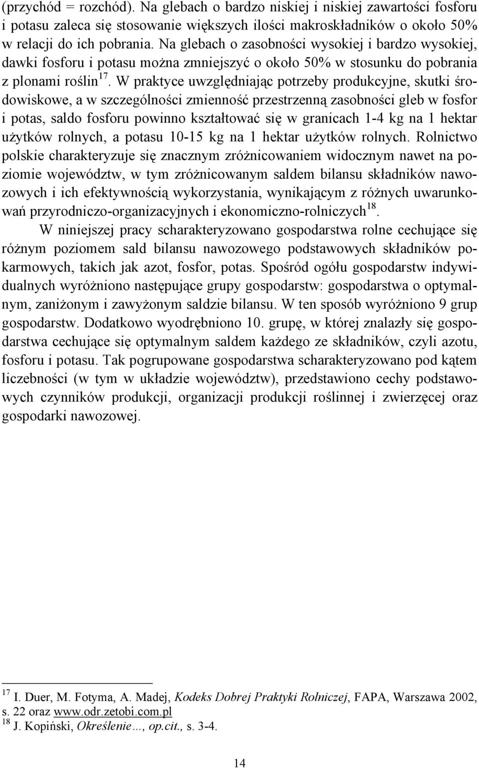 W praktyce uwzględniając potrzeby produkcyjne, skutki środowiskowe, a w szczególności zmienność przestrzenną zasobności gleb w fosfor i potas, saldo fosforu powinno kształtować się w granicach 1-4 kg