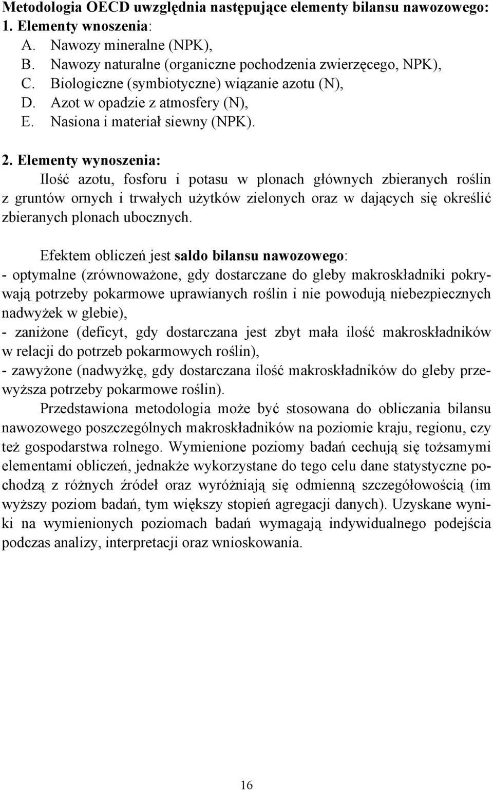 Elementy wynoszenia: Ilość azotu, fosforu i potasu w plonach głównych zbieranych roślin z gruntów ornych i trwałych użytków zielonych oraz w dających się określić zbieranych plonach ubocznych.
