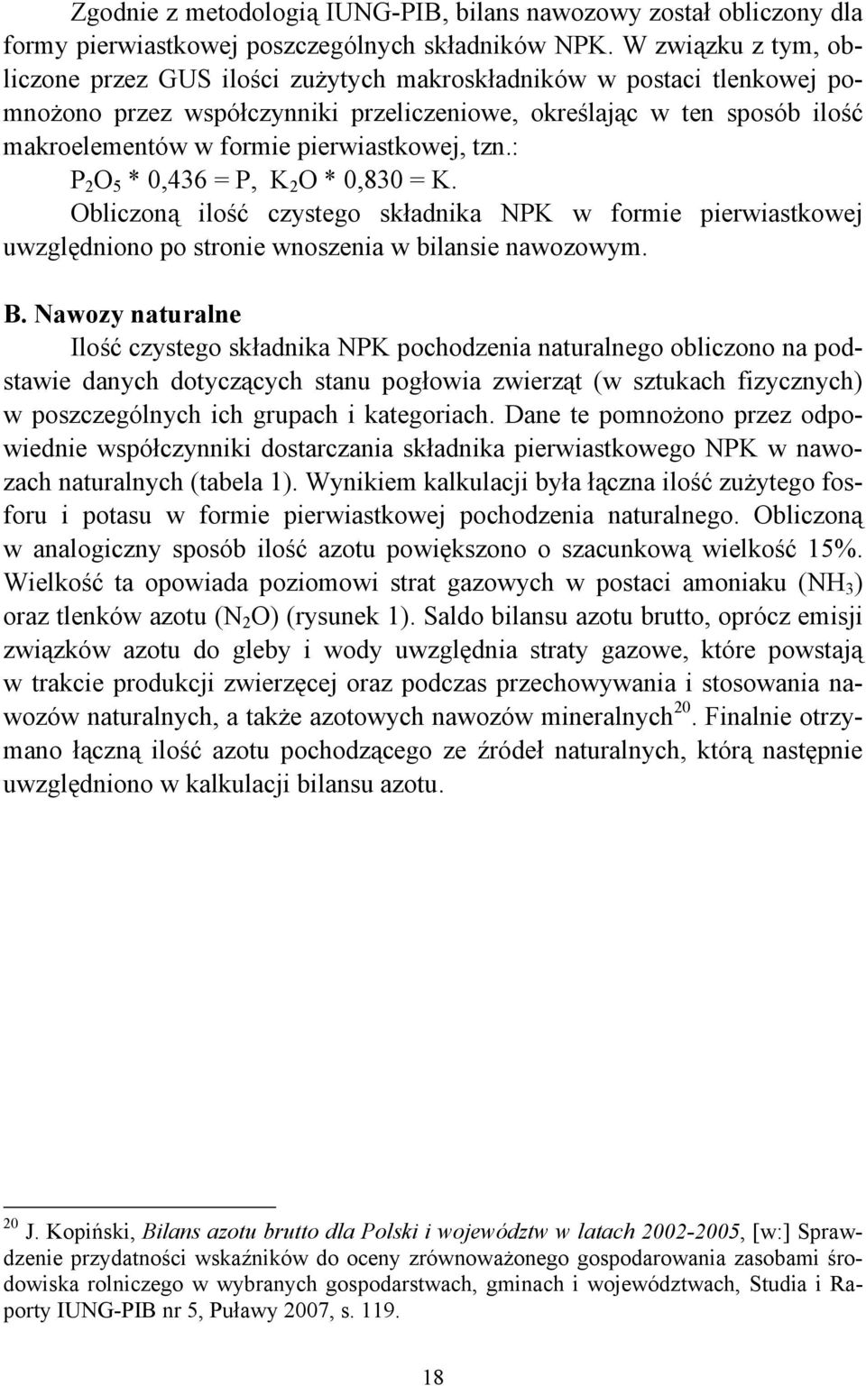 pierwiastkowej, tzn.: P 2 O 5 * 0,436 = P, K 2 O * 0,830 = K. Obliczoną ilość czystego składnika NPK w formie pierwiastkowej uwzględniono po stronie wnoszenia w bilansie nawozowym. B.