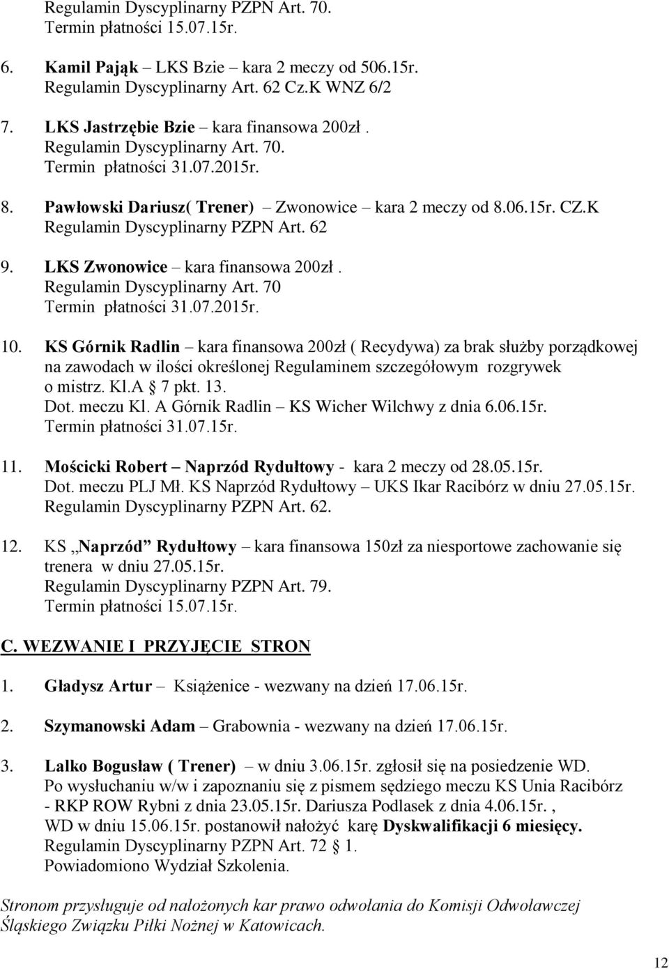K Regulamin Dyscyplinarny PZPN Art. 62 9. LKS Zwonowice kara finansowa 200zł. Regulamin Dyscyplinarny Art. 70 Termin płatności 31.07.2015r. 10.