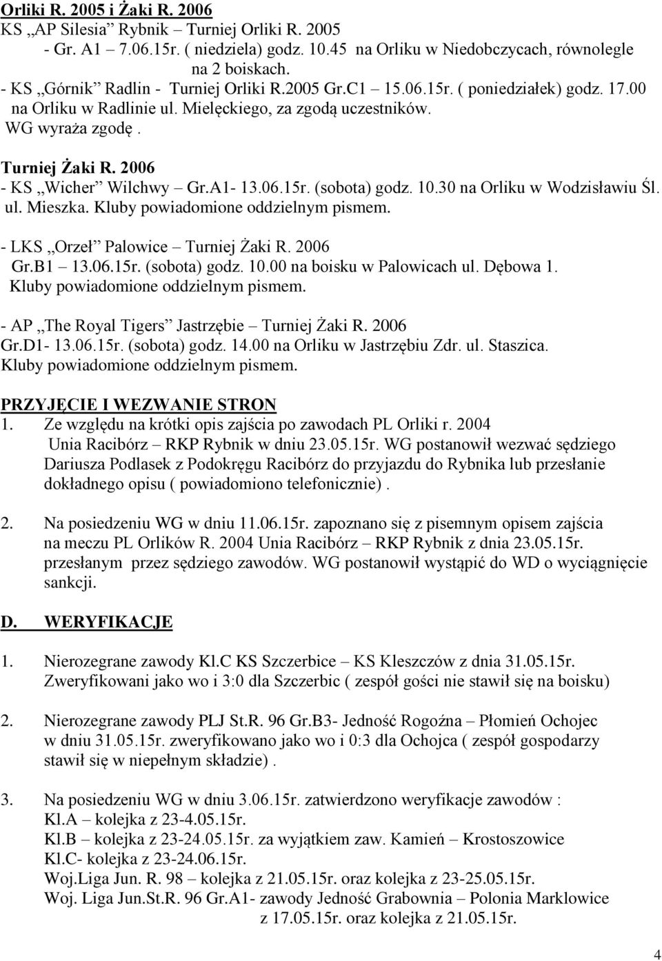 2006 - KS Wicher Wilchwy Gr.A1-13.06.15r. (sobota) godz. 10.30 na Orliku w Wodzisławiu Śl. ul. Mieszka. Kluby powiadomione oddzielnym pismem. - LKS Orzeł Palowice Turniej Żaki R. 2006 Gr.B1 13.06.15r. (sobota) godz. 10.00 na boisku w Palowicach ul.