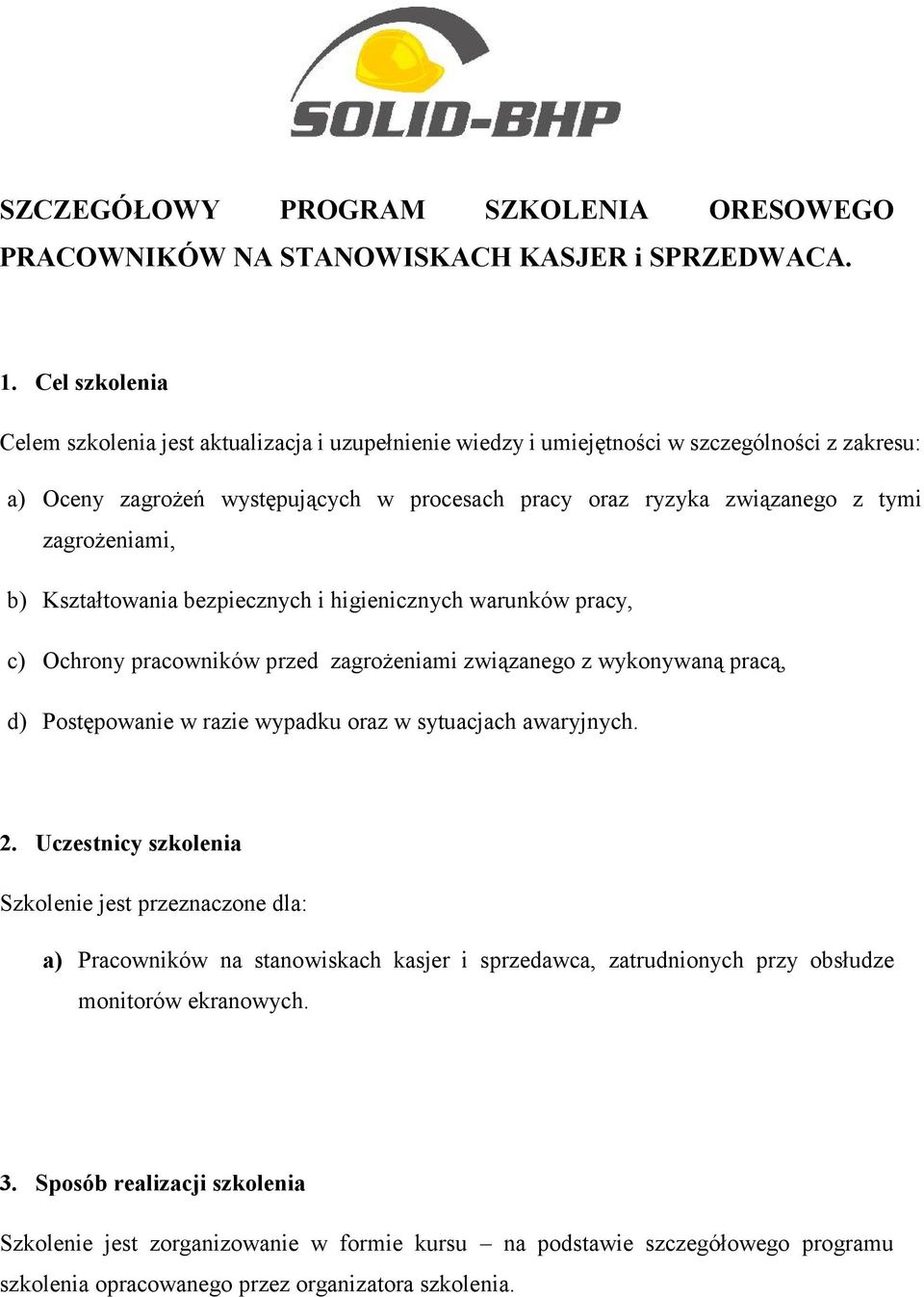 zagrożeniami, b) Kształtowania bezpiecznych i higienicznych warunków pracy, c) Ochrony pracowników przed zagrożeniami związanego z wykonywaną pracą, d) Postępowanie w razie wypadku oraz w sytuacjach