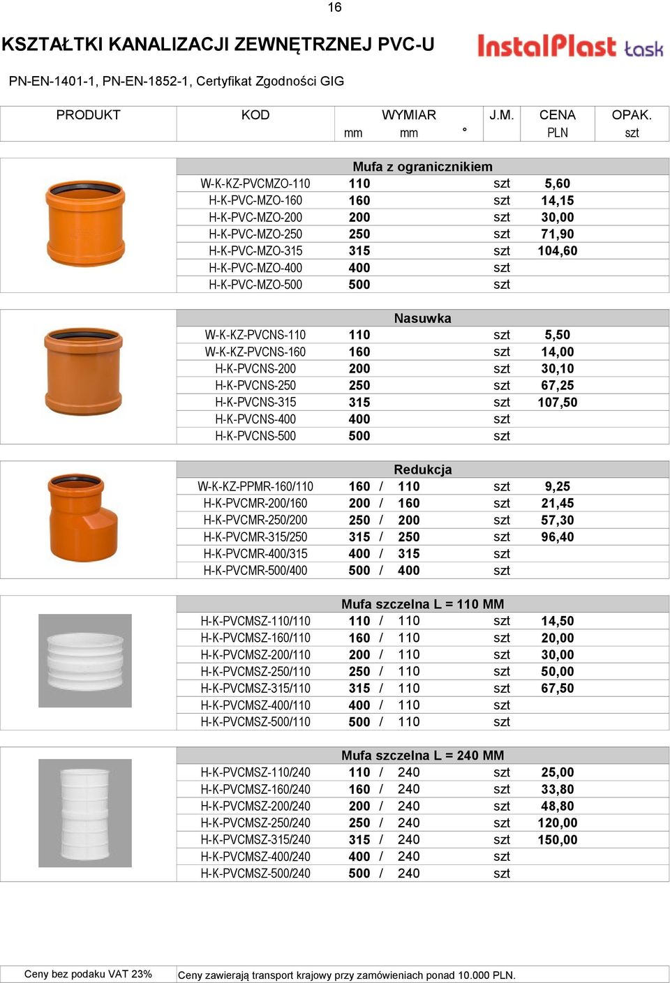szt 14,00 H-K-PVCNS-200 200 szt 30,10 H-K-PVCNS-250 250 szt 67,25 H-K-PVCNS-315 315 szt 107,50 H-K-PVCNS-400 400 szt H-K-PVCNS-500 500 szt Redukcja W-K-KZ-PPMR-160/110 160 / 110 szt 9,25