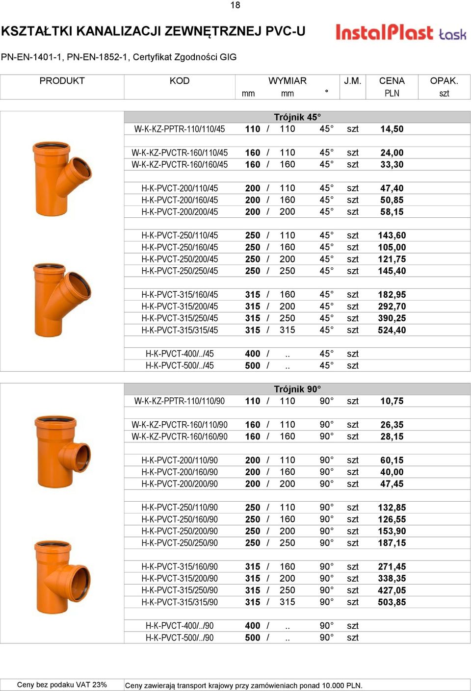 H-K-PVCT-250/110/45 250 / 110 45 szt 143,60 H-K-PVCT-250/160/45 250 / 160 45 szt 105,00 H-K-PVCT-250/200/45 250 / 200 45 szt 121,75 H-K-PVCT-250/250/45 250 / 250 45 szt 145,40 H-K-PVCT-315/160/45 315