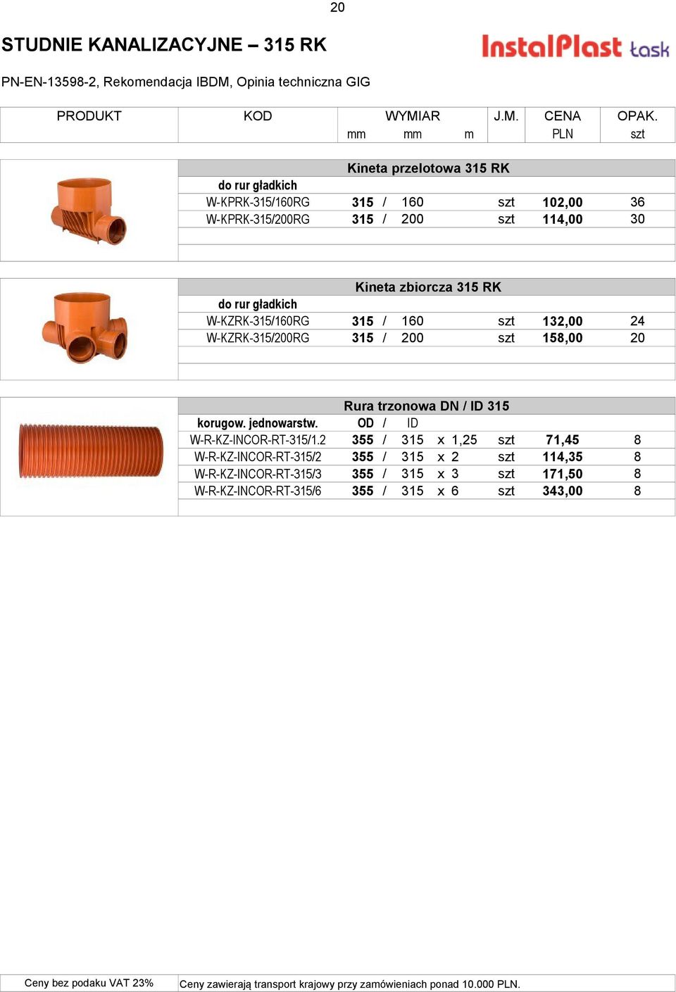 szt 132,00 24 W-KZRK-315/200RG 315 / 200 szt 158,00 20 Rura trzonowa DN / ID 315 korugow. jednowarstw. OD / ID W-R-KZ-INCOR-RT-315/1.