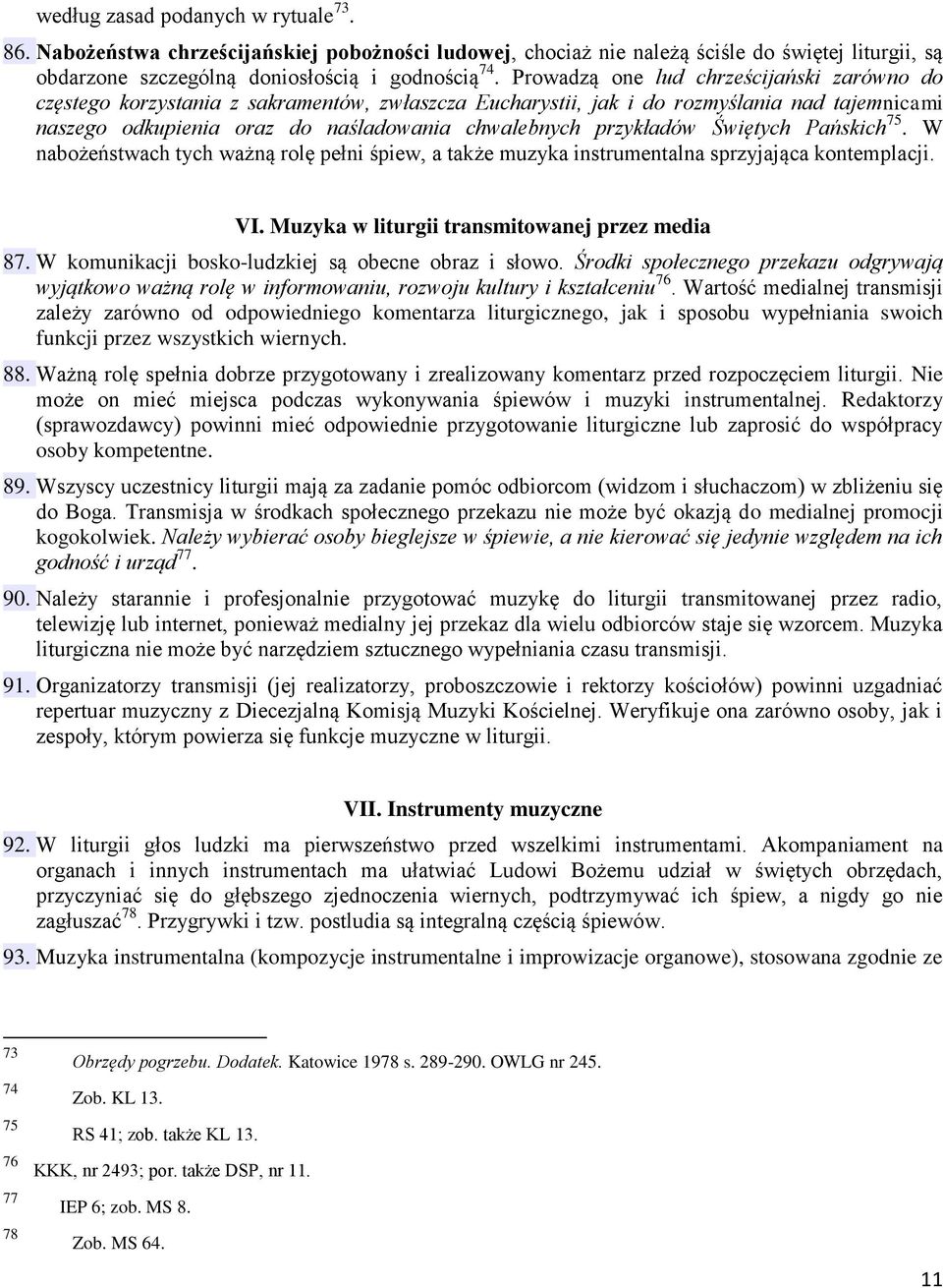 przykładów Świętych Pańskich 75. W nabożeństwach tych ważną rolę pełni śpiew, a także muzyka instrumentalna sprzyjająca kontemplacji. VI. Muzyka w liturgii transmitowanej przez media 87.