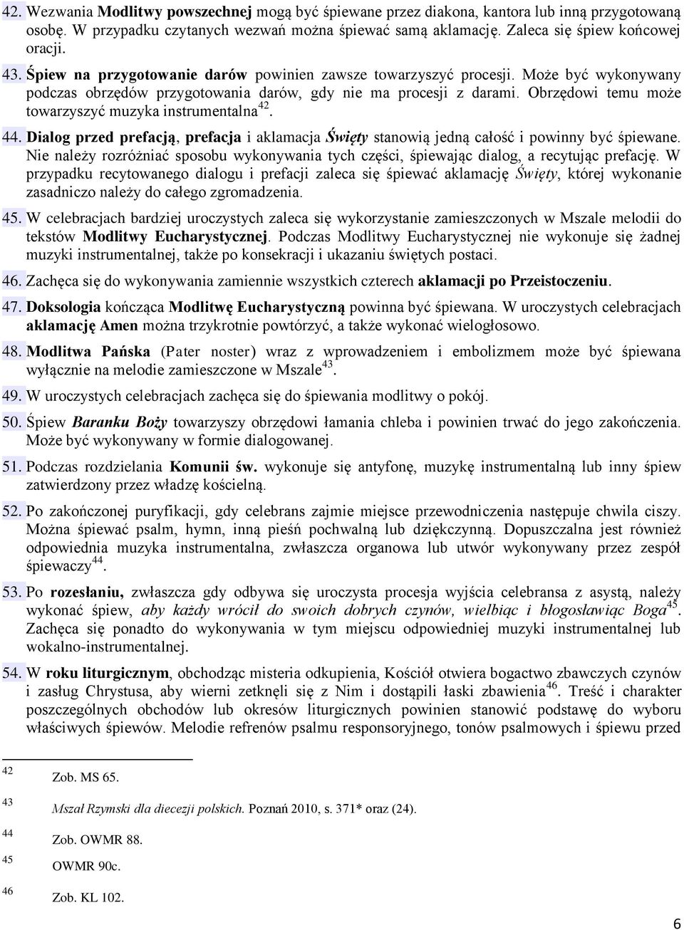 Obrzędowi temu może towarzyszyć muzyka instrumentalna 42. 44. Dialog przed prefacją, prefacja i aklamacja Święty stanowią jedną całość i powinny być śpiewane.