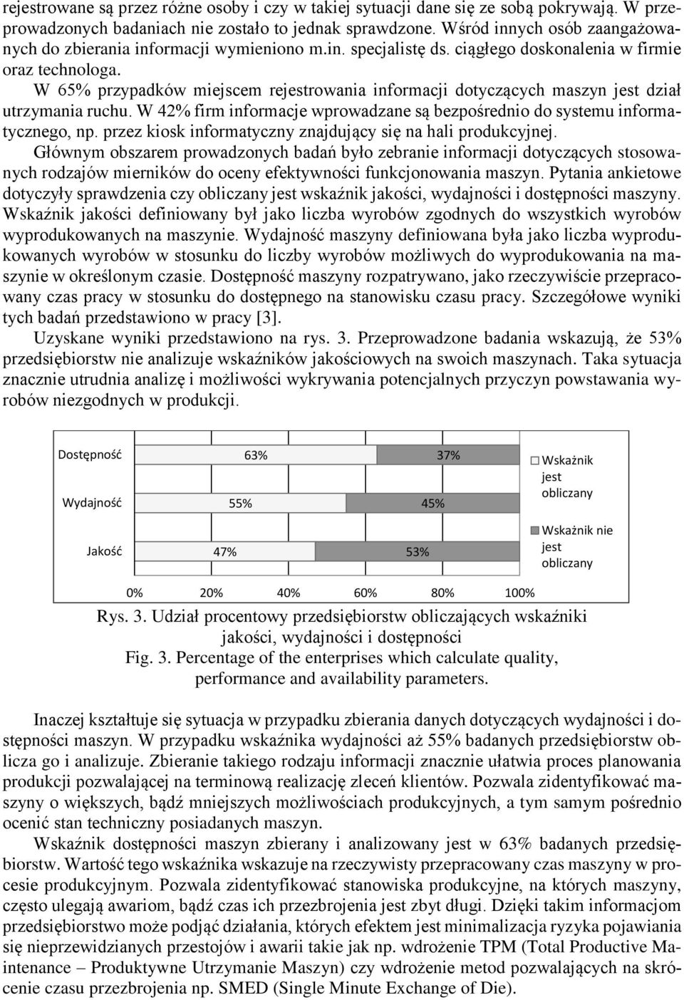 W 65% przypadków miejscem rejestrowania informacji dotyczących maszyn jest dział utrzymania ruchu. W 42% firm informacje wprowadzane są bezpośrednio do systemu informatycznego, np.