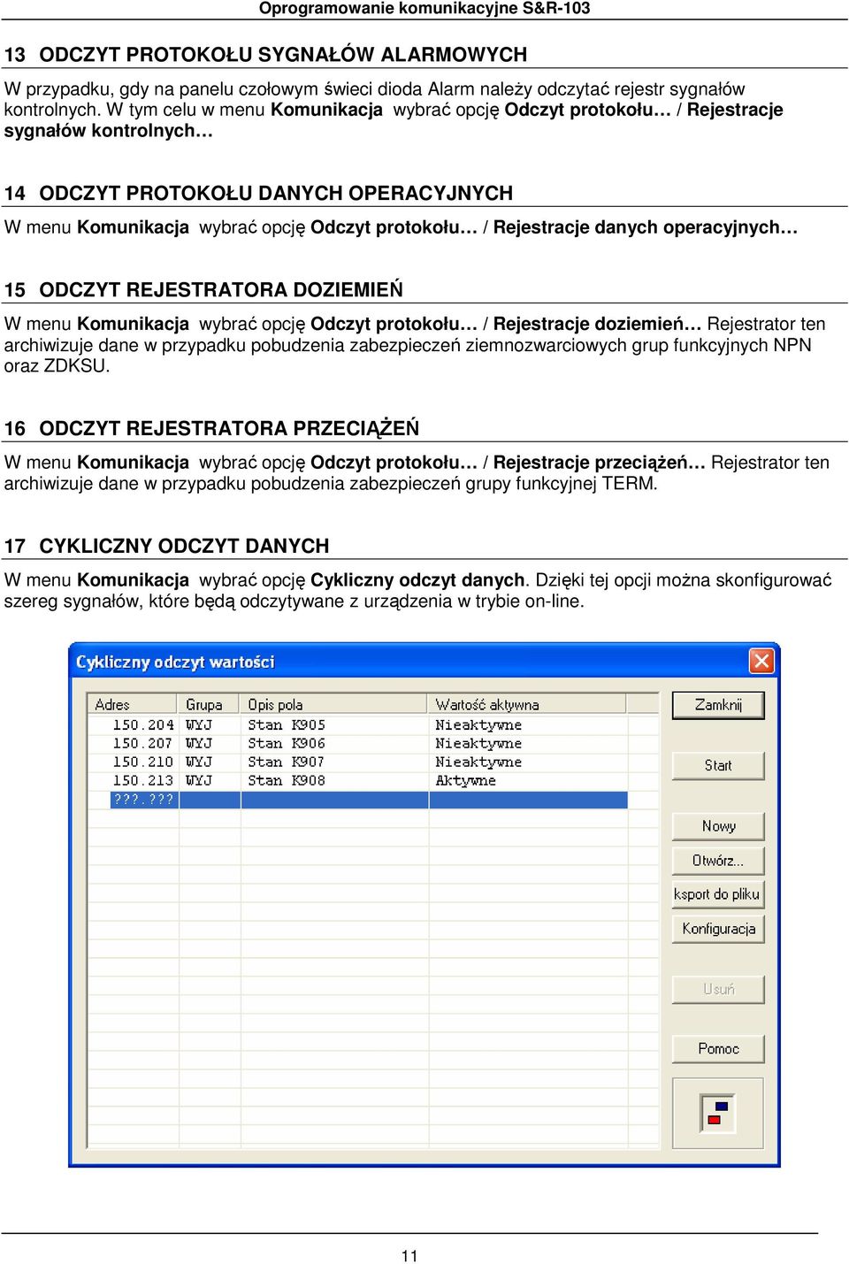 danych operacyjnych 15 ODCZYT REJESTRATORA DOZIEMIEŃ W menu Komunikacja wybrać opcję Odczyt protokołu / Rejestracje doziemień Rejestrator ten archiwizuje dane w przypadku pobudzenia zabezpieczeń