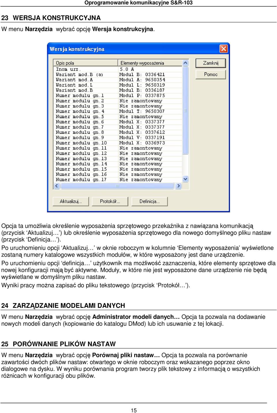 Definicja ). Po uruchomieniu opcji Aktualizuj w oknie roboczym w kolumnie Elementy wyposaŝenia wyświetlone zostaną numery katalogowe wszystkich modułów, w które wyposaŝony jest dane urządzenie.