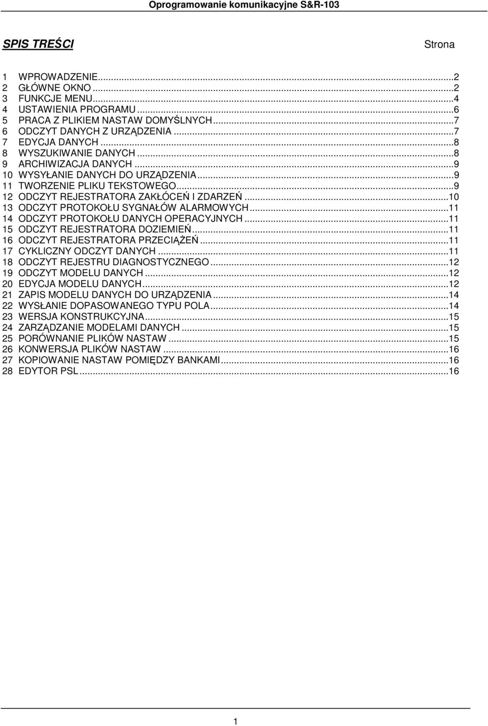 ..10 13 ODCZYT PROTOKOŁU SYGNAŁÓW ALARMOWYCH...11 14 ODCZYT PROTOKOŁU DANYCH OPERACYJNYCH...11 15 ODCZYT REJESTRATORA DOZIEMIEŃ...11 16 ODCZYT REJESTRATORA PRZECIĄśEŃ...11 17 CYKLICZNY ODCZYT DANYCH.