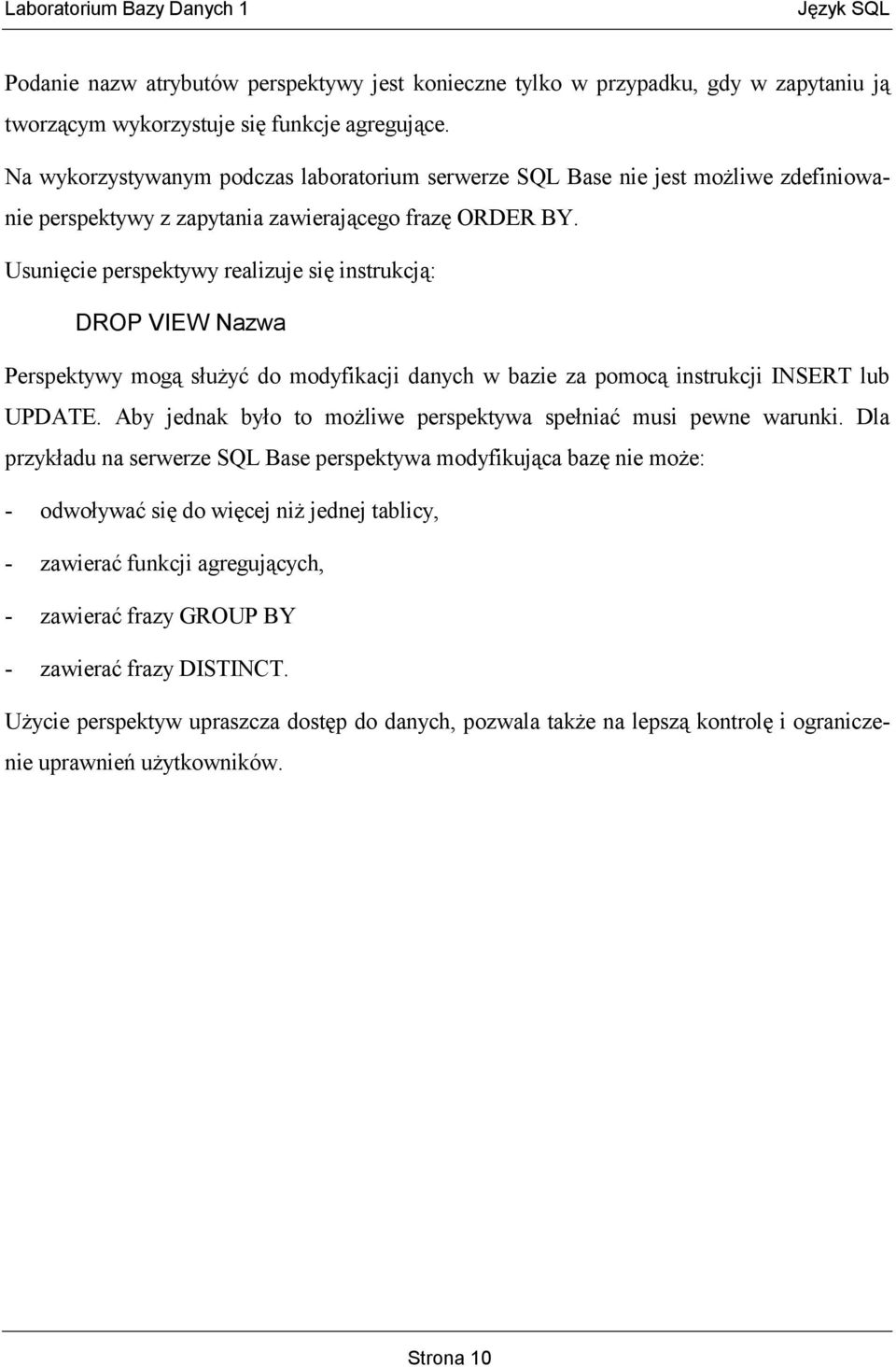 Usunięcie perspektywy realizuje się instrukcją: DROP VIEW Nazwa Perspektywy mogą służyć do modyfikacji danych w bazie za pomocą instrukcji INSERT lub UPDATE.