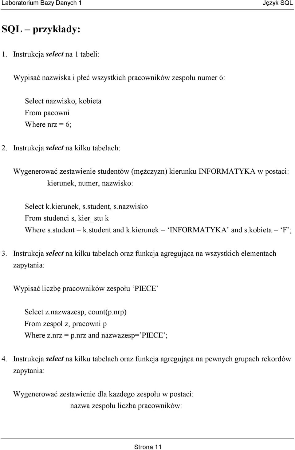 nazwisko From studenci s, kier_stu k Where s.student = k.student and k.kierunek = INFORMATYKA and s.kobieta = F ; 3.